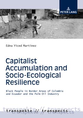 Capitalist Accumulation and Socio-Ecological Resilience: Black People in Border Areas of Colombia and Ecuador and the Palm Oil Industry - Martinez, Edna Yiced