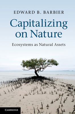 Capitalizing on Nature: Ecosystems as Natural Assets - Barbier, Edward B.