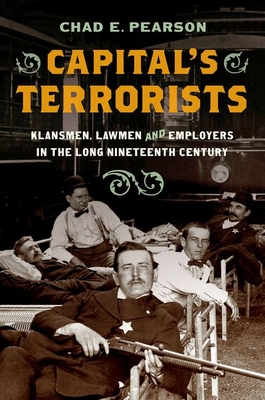 Capital's Terrorists: Klansmen, Lawmen, and Employers in the Long Nineteenth Century - Pearson, Chad E