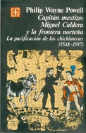 Capitn Mestizo: Miguel Caldera y La Frontera Nortea: La Pacificacin de Los Chichimecas (1548-1597)