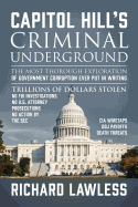 Capitol Hill's Criminal Underground: The Most Thorough Exploration of Government Corruption Ever Put in Writing