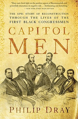 Capitol Men: The Epic Story of Reconstruction Through the Lives of the First Black Congressmen - Dray, Philip