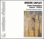 Caplet: Conte fantastique; Setuor; Prires - Ensemble Musique Oblique; Laurence Cabel (harp); Sandrine Piau (soprano); Sharon Coste (soprano); Sylvie Deguy (mezzo-soprano)