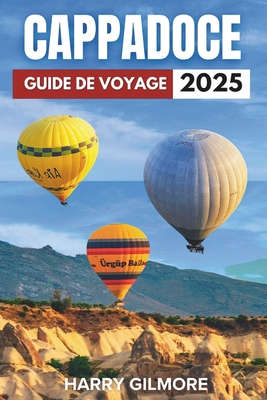 Cappadoce Guide de Voyage 2025 - R Nadeau, Peverell (Translated by), and Gilmore, Harry