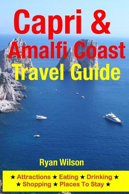 Capri & Amalfi Coast Travel Guide: Attractions, Eating, Drinking, Shopping & Places To Stay - Wilson, Ryan