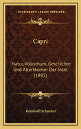 Capri: Natur, Volksthum, Geschichte Und Alterthumer Der Insel (1892)