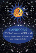 Capricorn Zodiac 30 Week Journal: Weekly Inspirational Affirmations and Images to Color