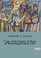 Caps and Capers: A Story of Boarding-School Life