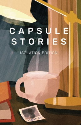 Capsule Stories Isolation Edition - Vonkampen, Carolina (Editor), and Lioe, Natasha (Editor)