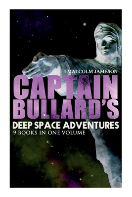 Captain Bullard's Deep Space Adventures - 9 Books in One Volume (Golden Age Sci-Fi Saga): Admiral's Inspection, White Mutiny, Blockade Runner, Bullard Reflects, Devil's Powder, Slacker's Paradise... - Jameson, Malcolm