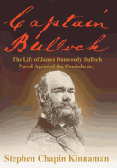 Captain Bulloch: The Life of James Dunwoody Bulloch, Naval Agent of the Confederacy