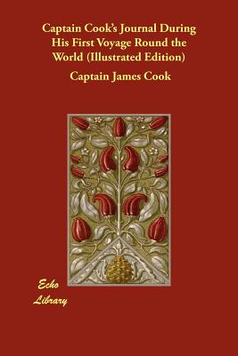 Captain Cook's Journal During His First Voyage Round the World (Illustrated Edition) - Cook, Captain James, and Wharton, Captain W J L (Editor)