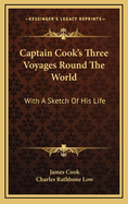 Captain Cook's Three Voyages Round The World: With A Sketch Of His Life