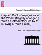 Captain Cook's Voyages Round the World. (Slightly Abridged.) with an Introductory Life by M. B. Synge. [With Plates.]