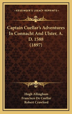 Captain Cuellar's Adventures in Connacht and Ulster, A. D. 1588 (1897) - Allingham, Hugh, and De Cuellar, Francisco, and Crawford, Robert (Translated by)