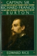 Captain Sir Richard Francis Burton: The Secret Agent Who Made the Pilgrimage to Mecca, Discovered the Kama Sutra, and Brought the Arabian Nights to the West - Rice, Edward, Bishop