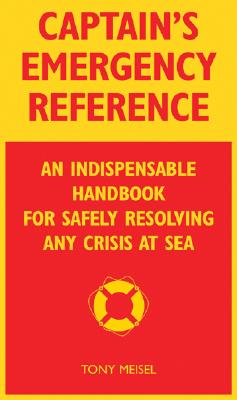 Captain's Emergency Reference: An Indispensable Handbook for Safely Resolving Any Crisis at Sea - Meisel, Tony