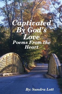 Captivated By God's Love: Poems From the Heart - Lott, Sandra