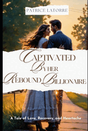 Captivated by Her Rebound Billionaire: A Tale of Love, Recovery, and Heartache