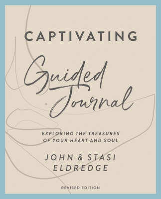 Captivating Guided Journal, Revised Edition: Exploring the Treasures of Your Heart and Soul - Eldredge, John, and Eldredge, Stasi
