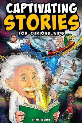 Captivating Stories for Curious Kids: Unbelievable Tales From History, Science and the Strange World We Live In - Munoz, Chris