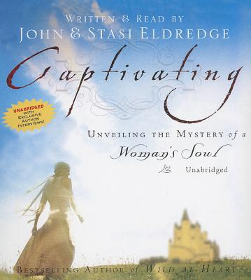 Captivating: Unveiling the Mystery of a Woman's Soul - Eldredge, John (Read by), and Eldredge, Stasi (Read by), and Eldredge, Staci (Read by)