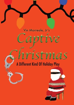 Captive Christmas: A Different Kind Of Holiday Play - Morreale, Vin, Jr.