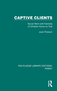 Captive Clients: Social Work with Families of Children Home on Trial