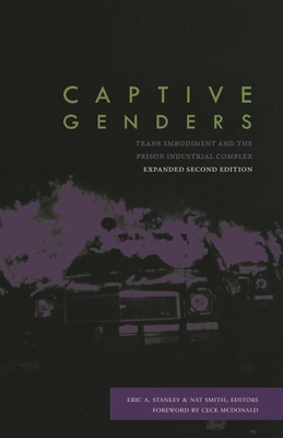 Captive Genders: Trans Embodiment and the Prison Industrial Complex, Second Edition - Stanley, Eric A (Editor), and Smith, Nat (Editor), and McDonald, Cece (Foreword by)