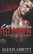 Captive of the Hitman: A Bad Boy Mafia Romance Novel