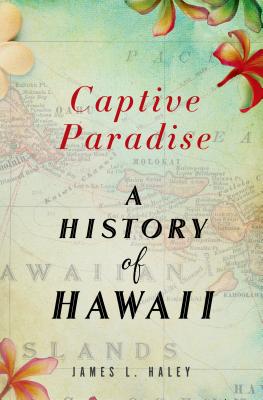 Captive Paradise: A History of Hawaii - Haley, James L