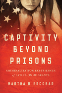 Captivity Beyond Prisons: Criminalization Experiences of Latina (Im)Migrants