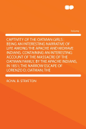 Captivity of the Oatman Girls: Being an Interesting Narrative of Life Among the Apache and Mohave Indians. Containing an Interesting Account of the Massacre of the Oatman Family, by the Apache Indians, in 1851; The Narrow Escape of Lorenzo D. Oatman...