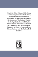 Captivity of the Oatman Girls: Being An interesting Narrative of Life Among the Apache and Mohave indians. Containing An interesting Account of the Massacre of the Oatman Family, by the Apache indians, in 1851; the Narrow Escape of Lorenzo D. Oatman...