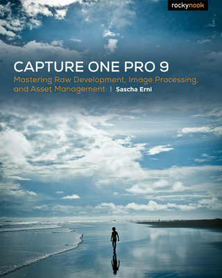 Capture One Pro 9: Mastering Raw Development, Image Processing, and Asset Management - Erni, Sascha