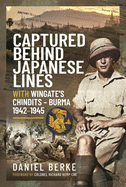 Captured Behind Japanese Lines: With Wingate's Chindits   Burma 1942 1945