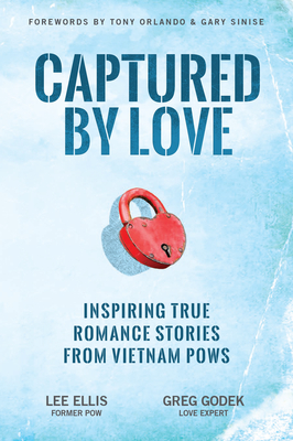 Captured by Love: Inspiring True Romance Stories from Vietnam POWs - Ellis, Lee, and Godek, Greg, and Sinise, Gary (Foreword by)