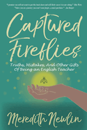 Captured Fireflies: Truths, Mistakes, and Other Gifts of Being an English Teacher