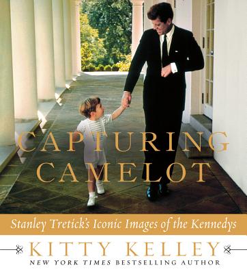 Capturing Camelot: Stanley Tretick's Iconic Images of the Kennedys - Kelley, Kitty