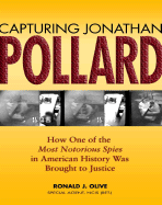 Capturing Jonathan Pollard: How One of the Most Notorious Spies in American History Was Brought to Justicehow One of the Most de