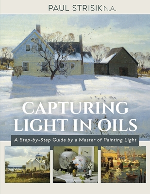 Capturing Light in Oils: (New Edition) - Strisik, Paul