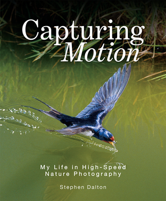 Capturing Motion: My Life in High-Speed Nature Photography - Dalton, Stephen