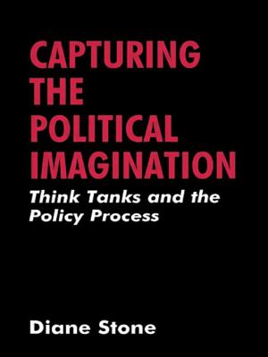 Capturing the Political Imagination: Think Tanks and the Policy Process - Stone, Diane