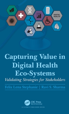 Capturing Value in Digital Health Eco-Systems: Validating Strategies for Stakeholders - Stephanie, Felix Lena, and Sharma, Ravi S.