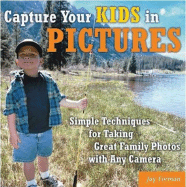 Capturing Your Kids in Pictures: Simple Techniques for Taking Great Family Photos with Any Camera