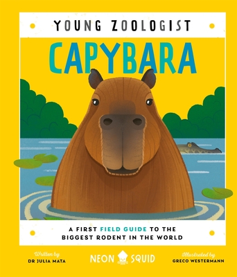 Capybara (Young Zoologist): A First Field Guide to the Biggest Rodent in the World - Mata, Julia, and Neon Squid