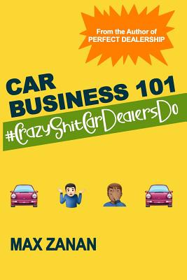 Car Business 101: #CrazyShitCarDealersDo - Zanan, Max