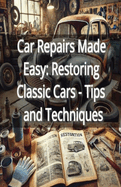 Car Repairs Made Easy: Restoring Classic Cars - Tips and Techniques