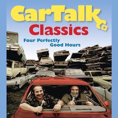 Car Talk Classics: Four Perfectly Good Hours - Magliozzi, Tom, and Magliozzi, Ray