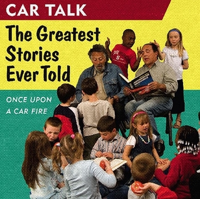 Car Talk: The Greatest Stories Ever Told: Once Upon a Car Fire . . . - Magliozzi, Ray (Performed by), and Magliozzi, Tom (Performed by)